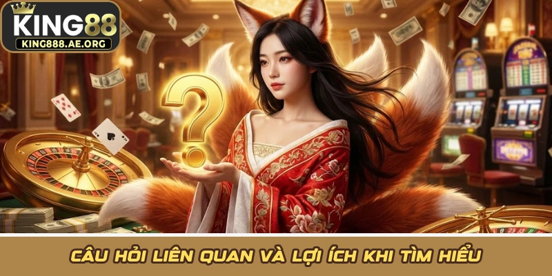 Câu hỏi liên quan và lợi ích khi tìm hiểu Câu hỏi liên quan và lợi ích khi tìm hiểu