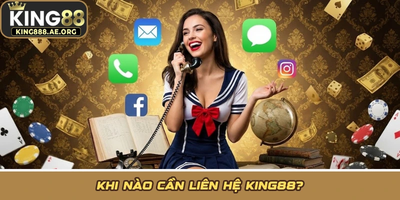 Khi nào cần liên hệ KING88? Khi nào cần liên hệ KING88?