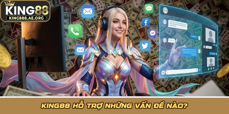 KING88 hỗ trợ những vấn đề nào? KING88 hỗ trợ những vấn đề nào?